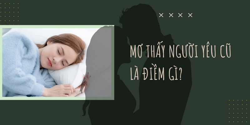 Giải mã ý nghĩa nằm mơ thấy người yêu cũ