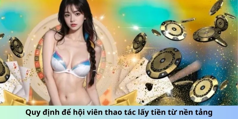 Quy định để hội viên thao tác lấy tiền từ nền tảng